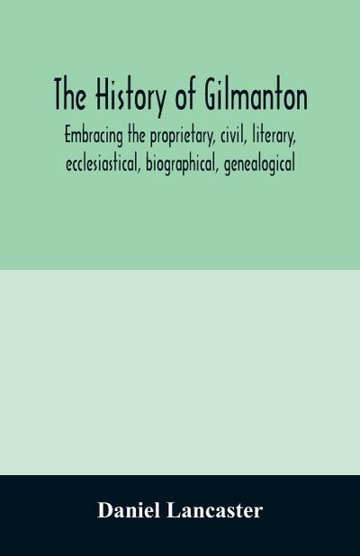 The history of Gilmanton, embracing the proprietary, civil, literary, ecclesiastical, biographical, genealogical, and miscellaneous history, from the first settlement to the present time; including what is now Gilford, to the time it was disannexed