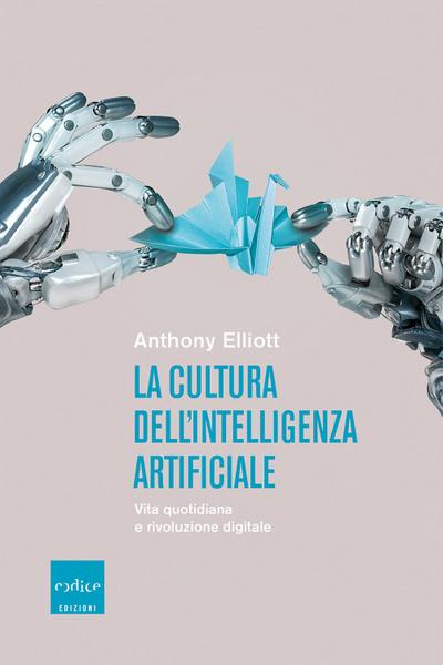 La cultura dell’intelligenza artificiale. Vita quotidiana e rivoluzione digitale