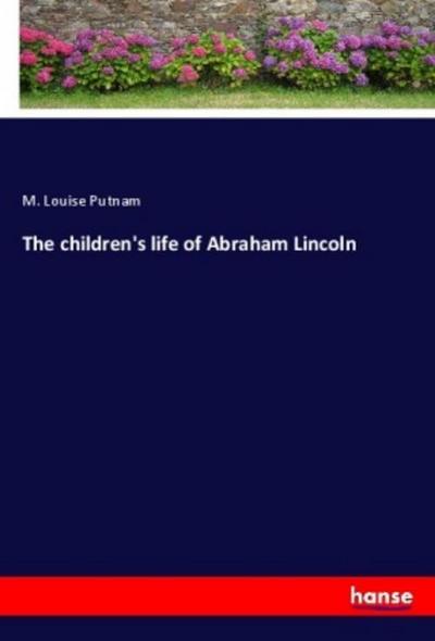 The children’s life of Abraham Lincoln