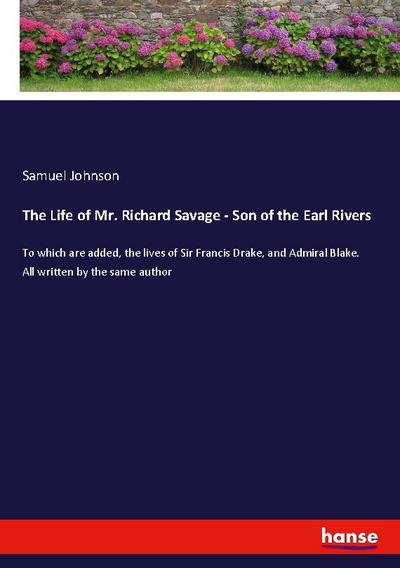 The Life of Mr. Richard Savage - Son of the Earl Rivers
