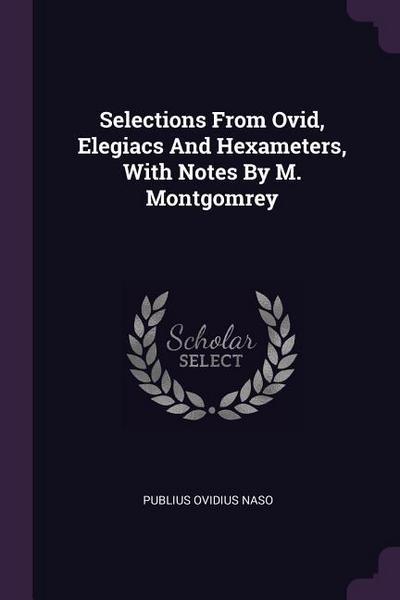 Selections From Ovid, Elegiacs And Hexameters, With Notes By M. Montgomrey