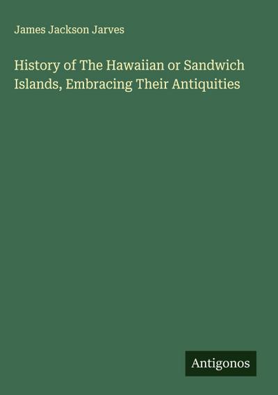 History of The Hawaiian or Sandwich Islands, Embracing Their Antiquities