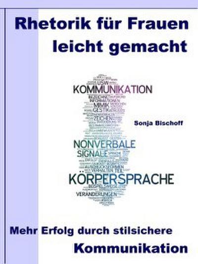 Rhetorik für Frauen leicht gemacht - Mehr Erfolg durch stilsichere Kommunikation