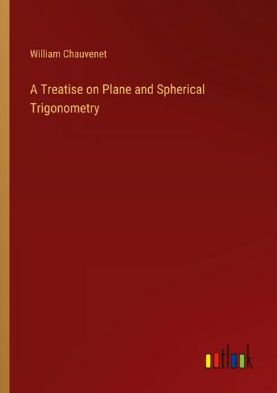 A Treatise on Plane and Spherical Trigonometry