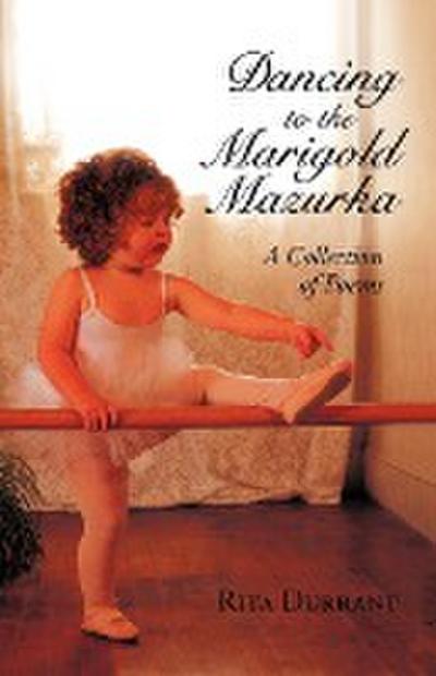 Dancing To The Marigold Mazurka: A Collection Of Poems