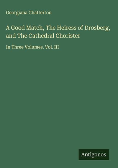 A Good Match, The Heiress of Drosberg, and The Cathedral Chorister