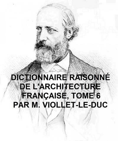Dictionnaire Raisonne de l’Architecture Francaise, Tome 6