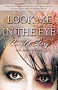 Look Me in the Eye: Caryl’s Story About Overcoming Childhood Abuse, Abandonment Issues, Love Addiction, Spouses with Narcissistic Personality Disorder (NPD) and Domestic Violence