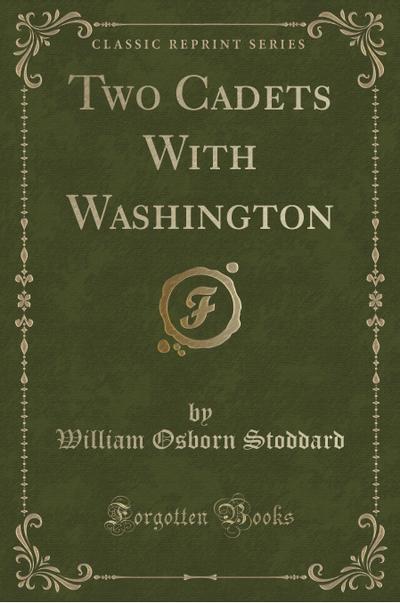 Two Cadets With Washington (Classic Reprint) - William Osborn Stoddard