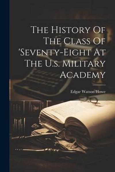 The History Of The Class Of ’seventy-eight At The U.s. Military Academy