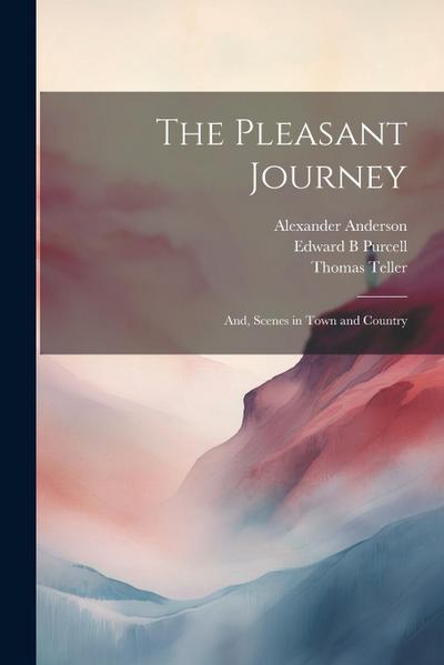 The Pleasant Journey; and, Scenes in Town and Country