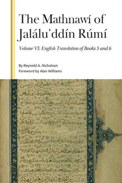 The Mathnawí of Jalálu&#702;ddín Rúmí, Volume VI