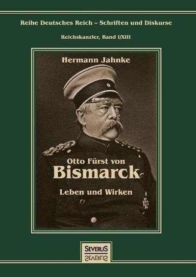 Otto Fürst von Bismarck - Sein Leben und Wirken
