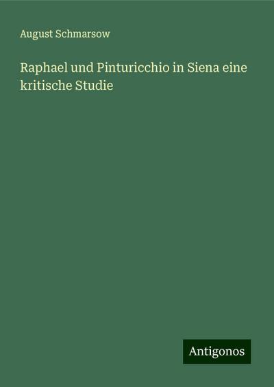 Schmarsow, A: Raphael und Pinturicchio in Siena eine kritisc