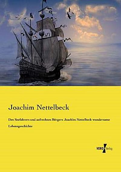 Des Seefahrers und aufrechten Bürgers Joachim Nettelbeck wundersame Lebensgeschichte