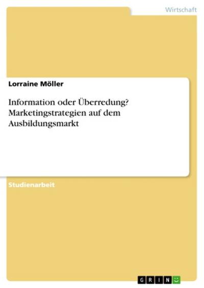 Information oder Überredung? Marketingstrategien auf dem Ausbildungsmarkt
