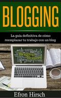 Blogging La guía definitiva de cómo reemplazar tu trabajo con un blog