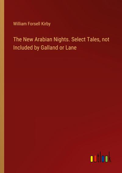 The New Arabian Nights. Select Tales, not Included by Galland or Lane