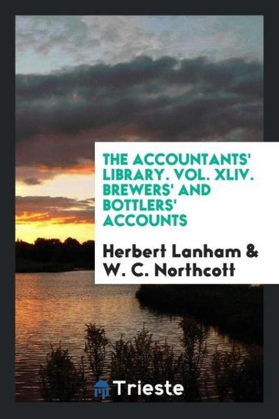 The Accountants’ Library. Vol. XLIV. Brewers’ and Bottlers’ Accounts