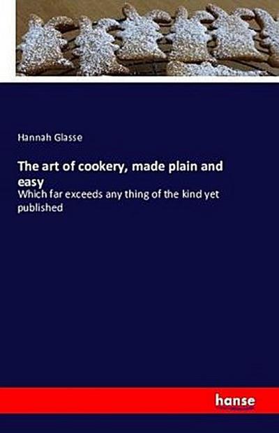 The art of cookery, made plain and easy