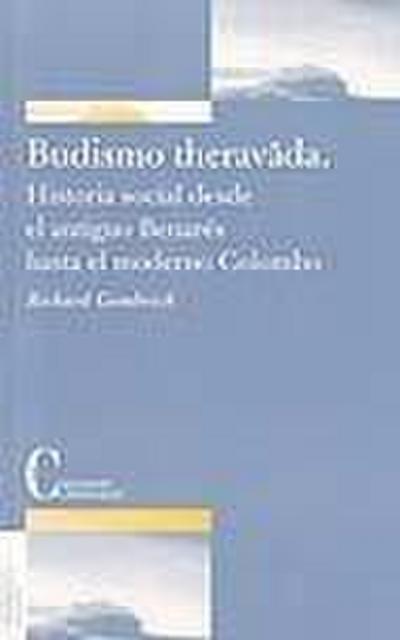 El budismo Theravada : historia social desde la antigua Benarés hasta la moderna Colombo