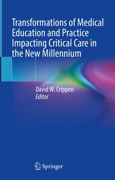 Transformations of Medical Education and Practice Impacting Critical Care in the New Millennium