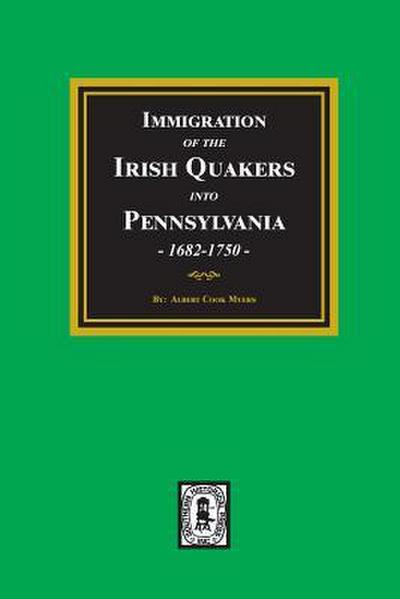 Immigration of the IRISH QUAKERS into Pennsylvania, 1682-1750.