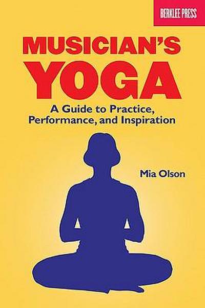 Musician’s Yoga: A Guide to Practice, Performance, and Inspiration