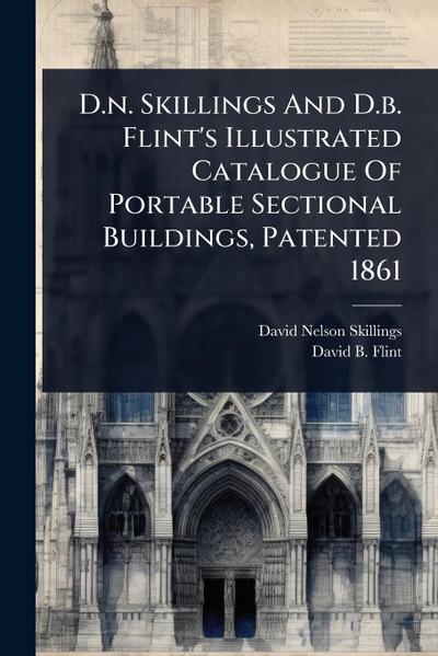 D.n. Skillings And D.b. Flint’s Illustrated Catalogue Of Portable Sectional Buildings, Patented 1861