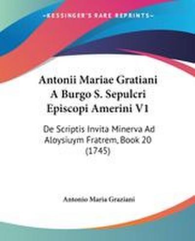 Antonii Mariae Gratiani A Burgo S. Sepulcri Episcopi Amerini V1