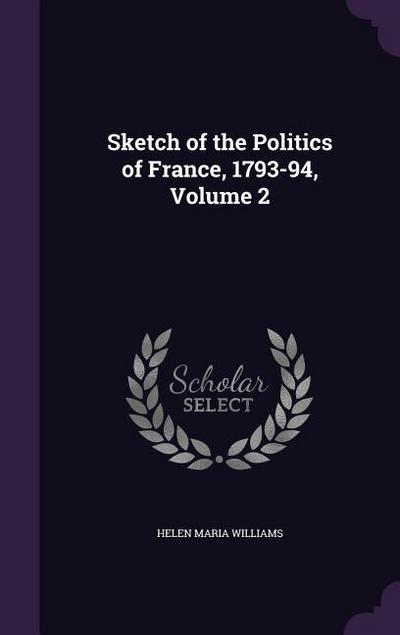 Sketch of the Politics of France, 1793-94, Volume 2