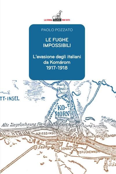 Le fughe impossibili. L’evasione degli italiani da Komárom (1917-1918)