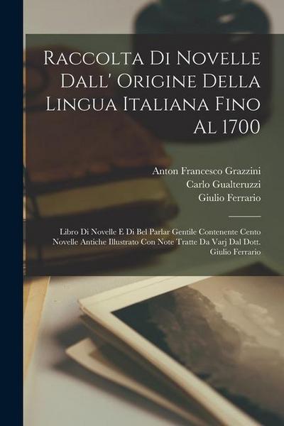 Raccolta Di Novelle Dall’ Origine Della Lingua Italiana Fino Al 1700: Libro Di Novelle E Di Bel Parlar Gentile Contenente Cento Novelle Antiche Illust