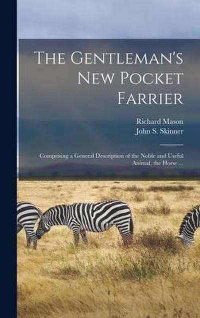The Gentleman’s New Pocket Farrier [microform]: Comprising a General Description of the Noble and Useful Animal, the Horse ...