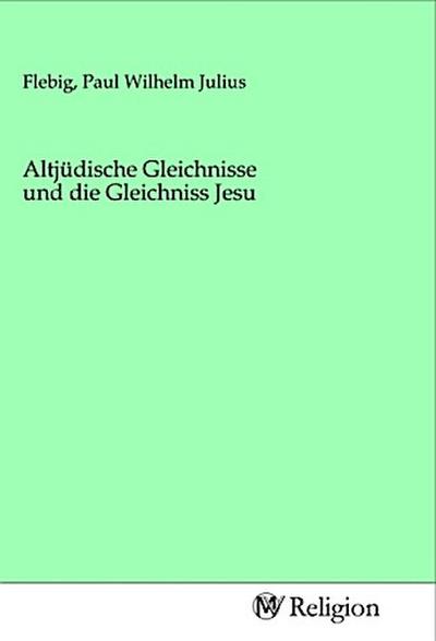 Altjüdische Gleichnisse und die Gleichniss Jesu