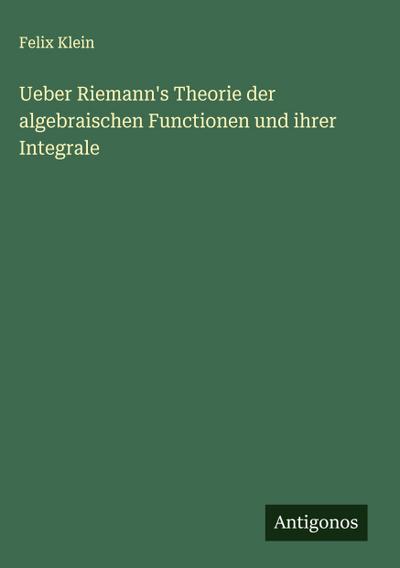 Ueber Riemann’s Theorie der algebraischen Functionen und ihrer Integrale