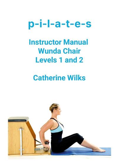 p-i-l-a-t-e-s Instructor Manual Wunda Chair Levels 1 and 2
