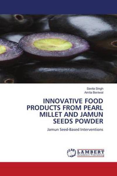 INNOVATIVE FOOD PRODUCTS FROM PEARL MILLET AND JAMUN SEEDS POWDER