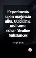 Experiments upon magnesia alba, Quicklime, and some other Alcaline Substances