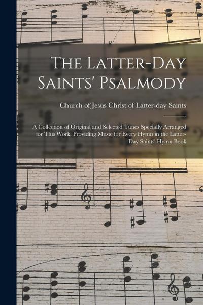 The Latter-day Saints’ Psalmody: a Collection of Original and Selected Tunes Specially Arranged for This Work, Providing Music for Every Hymn in the L