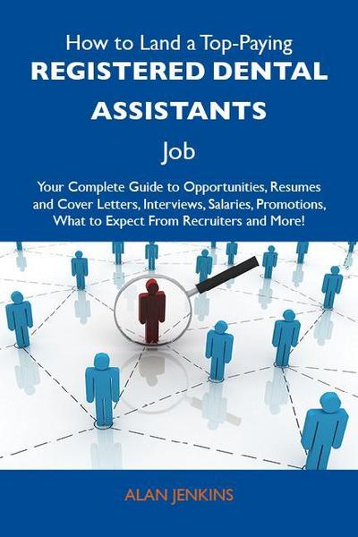 How to Land a Top-Paying Registered dental assistants Job: Your Complete Guide to Opportunities, Resumes and Cover Letters, Interviews, Salaries, Promotions, What to Expect From Recruiters and More