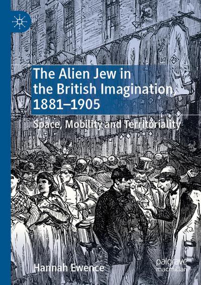 The Alien Jew in the British Imagination, 1881-1905