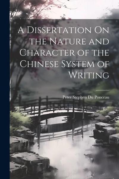 A Dissertation On the Nature and Character of the Chinese System of Writing