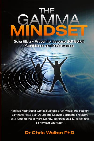 The Gamma Mindset - Create the Peak Brain State and Eliminate Subconscious Limiting Beliefs, Anxiety, Fear and Doubt in Less Than 90 Seconds! and Awak