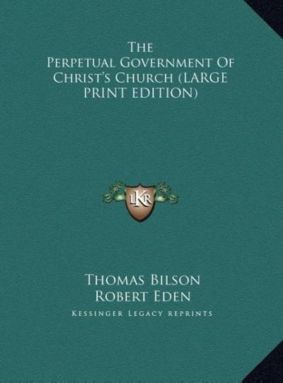 The Perpetual Government Of Christ’s Church (LARGE PRINT EDITION)