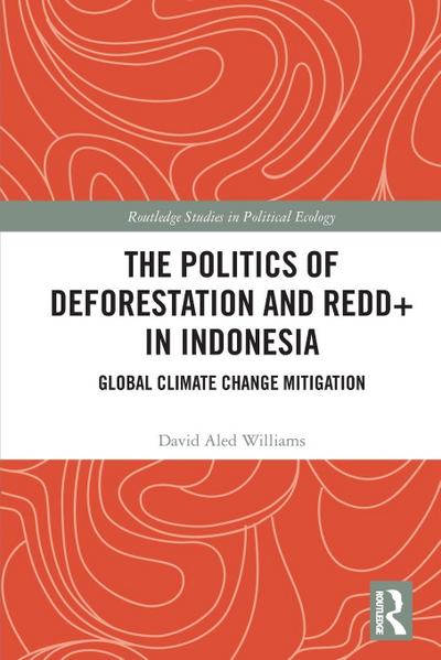 The Politics of Deforestation and REDD+ in Indonesia