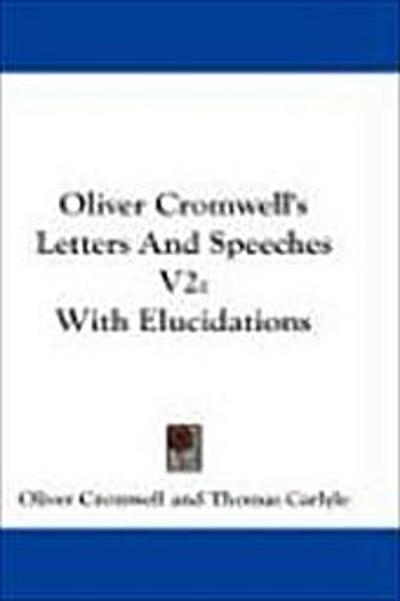 Oliver Cromwell’s Letters And Speeches V2
