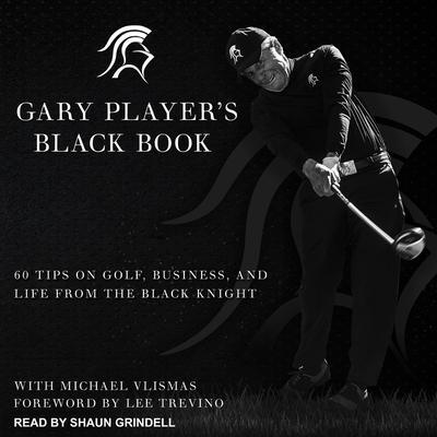 Gary Player’s Black Book Lib/E: 60 Tips on Golf, Business, and Life from the Black Knight