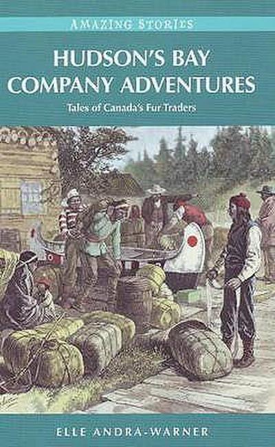 Hudson’s Bay Company Adventures: Tales of Canada’s Fur Traders