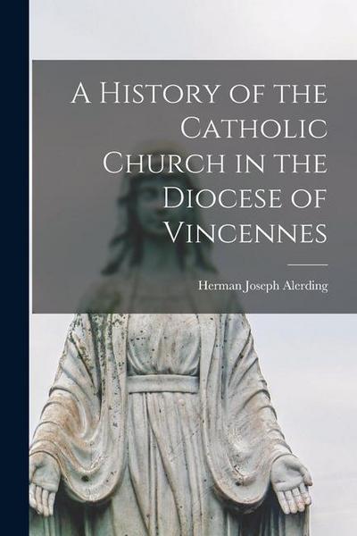 A History of the Catholic Church in the Diocese of Vincennes